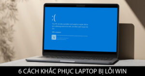 6 cách khắc phục laptop bị lỗi win