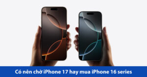 có nên chờ iphone 17