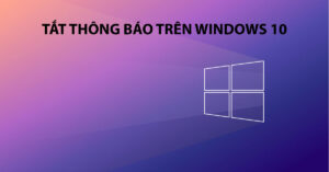 tắt thông báo win 10