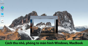 cách thu nhỏ màn hình máy tính