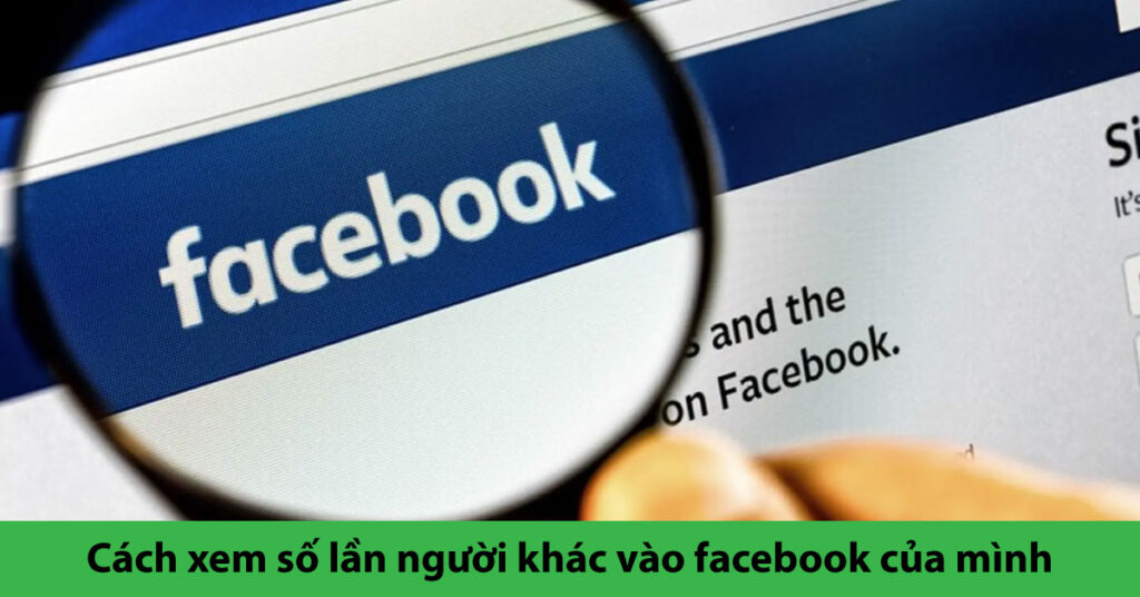 cách xem số lần người khác vào facebook của mình