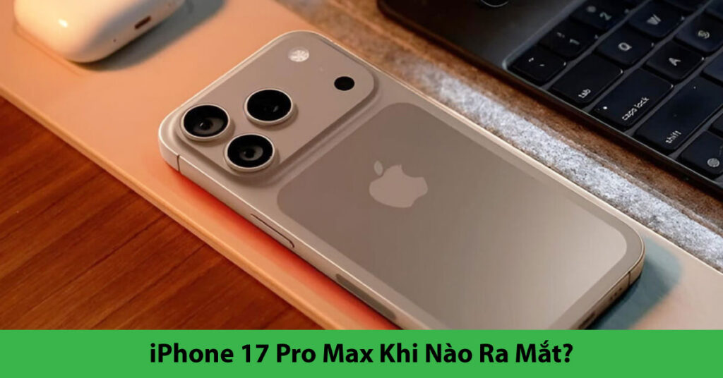 iphone 17 pro max khi nào ra mắt