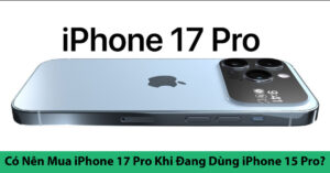 có nên mua iPhone 17 Pro