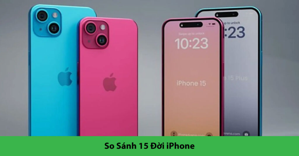 so sánh 15 đời iphone