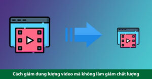 cách giảm dung lượng video