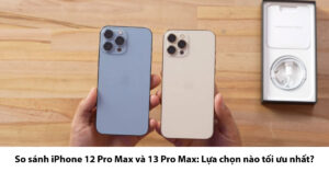 so sánh iphone 12 pro max và 13 pro max